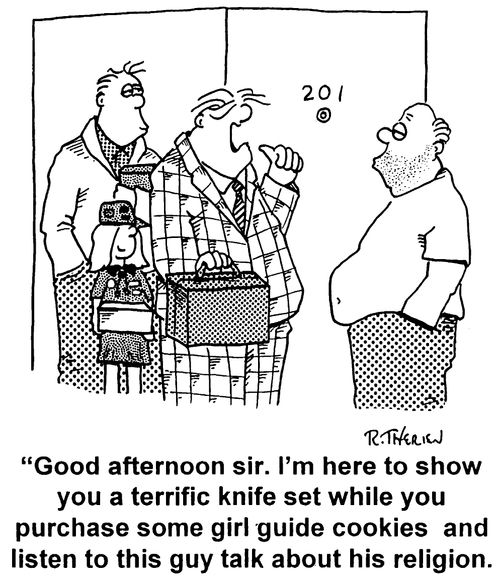 "Good afternoon Sir. I'm here to show you a terrific knife set while you purchase some girl guide cookies and listen to this guy talk about his religion"
