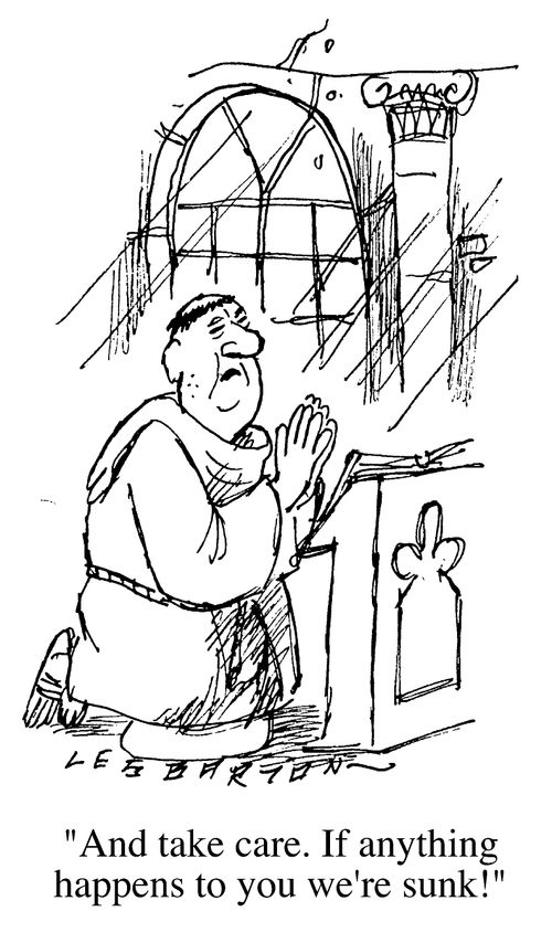 Monk at prayer, "and take care, if anything happens to you we're sunk!"