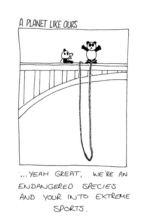 A planet like ours - "...yeah great, we're an endangered species and you're into extreme sports."
