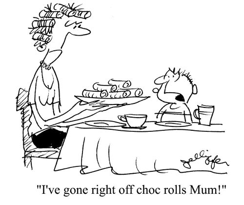 'I've got right off choc rolls Mum!'