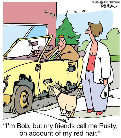 "I'm Bob, but my friends call me Rusty, on account of my red hair."