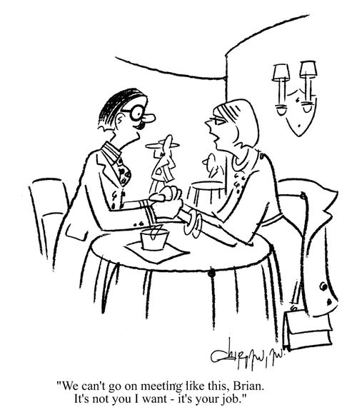 'We can't go on meeting like this, Brian. It's not you I want - it's your job.'