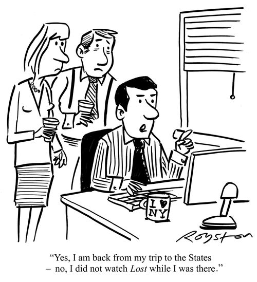 Man in office says to colleagues: "Yes, I am back from my trip to the States ? No, I did not watch Lost while I was there."