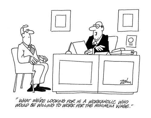 'What we're looking for is a workaholic who would be willing to work for the minimum wage.'