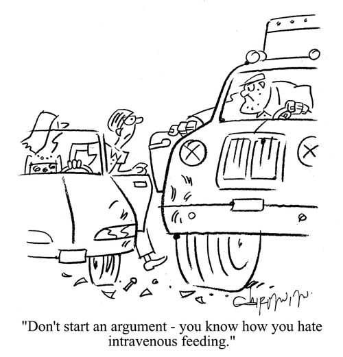 'Don't start an argument - you know how you hate intravenous feeding.'