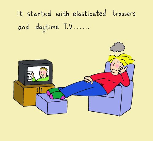 It started with elasticated trousers and daytime TV...