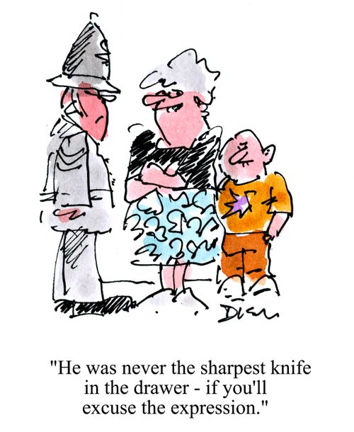 'He was never the sharpest knife in the drawer - if you'll excuse the expression.'