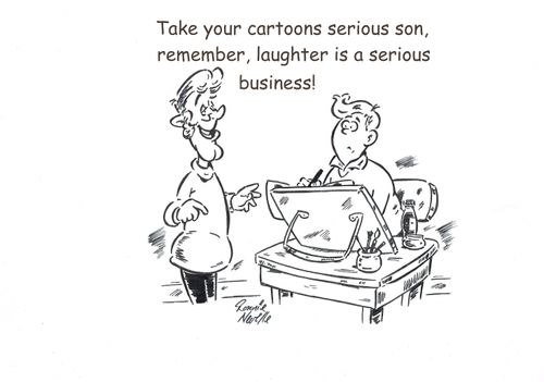 'Take your cartoons serious son, remember, laughter is a serious business.'