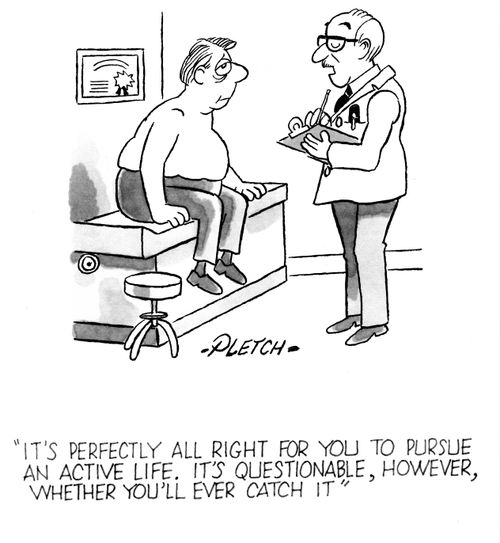 'It's perfectly all right for you to pursue an active life. It's questionable, however, whether you'll ever catch it.'
