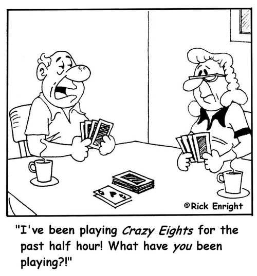 'I've been playing Crazy Eights for the past half hour! What have you been playing?!'