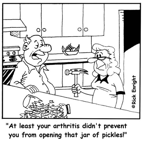 'At least your arthritis didn't prevent you from opening that jar of pickles!'