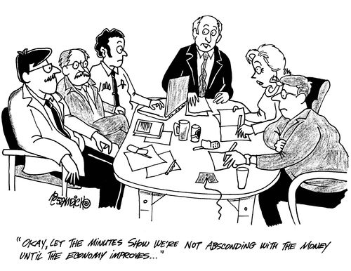 'Okay, let the minutes show we're not absconding with the money until the economy improves...'
