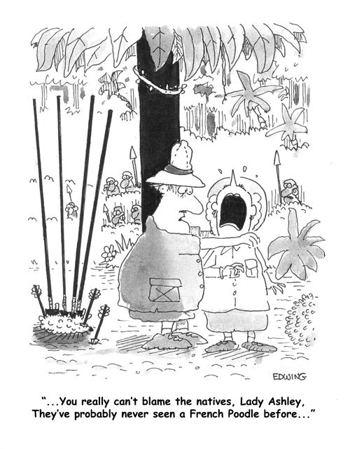 "You really can't blame the natives, Lady Ashley, they've probably never seen a French Poodle before."