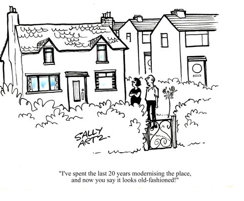 'I've spent the last 20 years modernising the house and now you say it looks old-fashioned!'