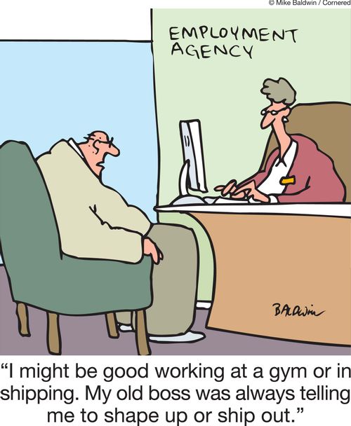 'I might be good working at a gym or in shipping. My old boss was always telling me to shape up or ship out.'