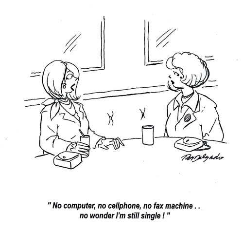 'No computer, no cellphone, no fax machine... no wonder I'm still single!'