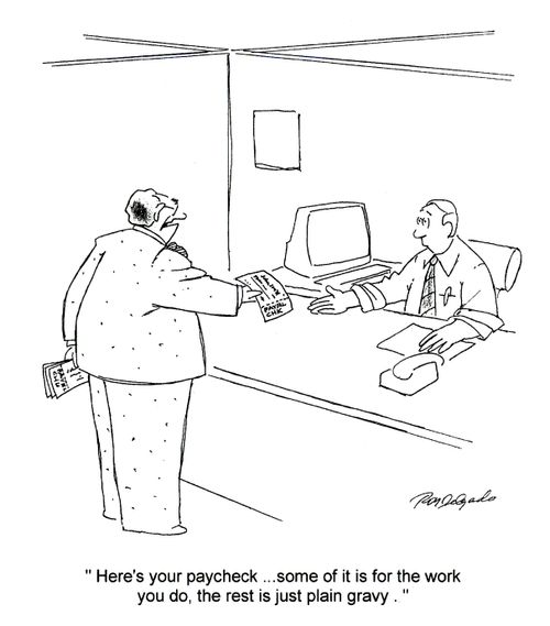 'Here's your paycheck...some of it is for the work you do, the rest is just plain gravy.'
