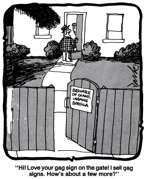 'Hi! Love your gag sign on the gate! I sell gag signs. How about a few more?'