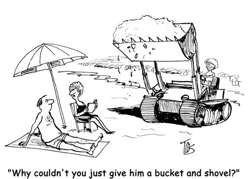 'Why couldn't you just give him a bucket and shovel?'
