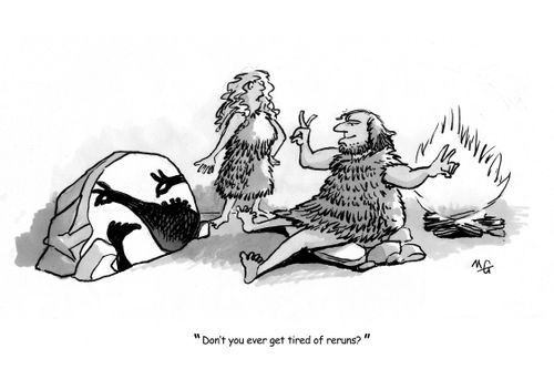 'Don't you ever get tired of reruns?'