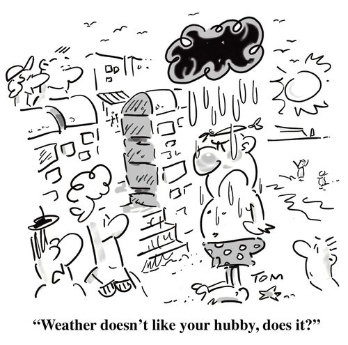 'Weather doesn't like your hubby, does it?'