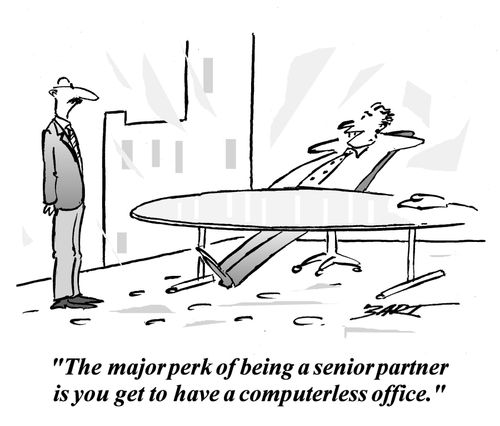 'The major perk of being a senior partner is you get to have a computerless office.'