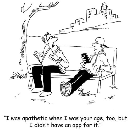 'I was apathetic when I was your age, too, but I didn't have an app for it.'