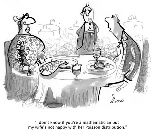 'I don't know if you're a mathematician but my wife's not happy with her Poisson distribution.'