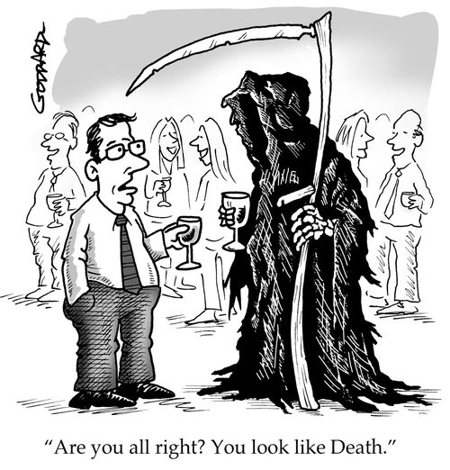 'Are you all right? You look like Death.'