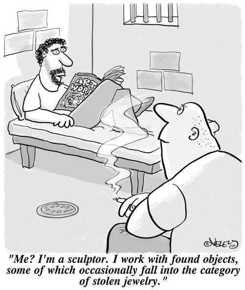 'Me? I'm a sculptor. I work with found objects, some of which occasionally fall into the category of stolen jewelry.'