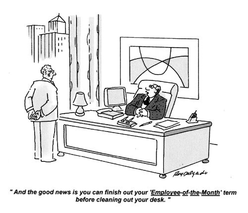 'And the good news is you can finish out your 'Employee-of-the-Month' term before cleaning out your desk.' 