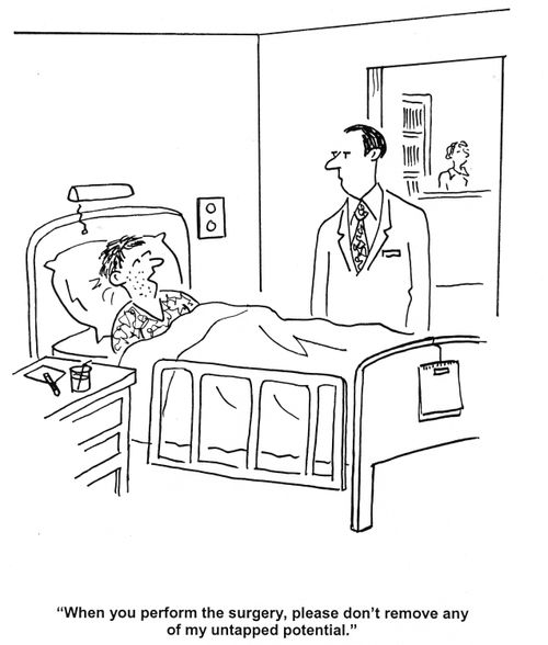 'When you perform the surgery, please don't remove any of my untapped potential.'
