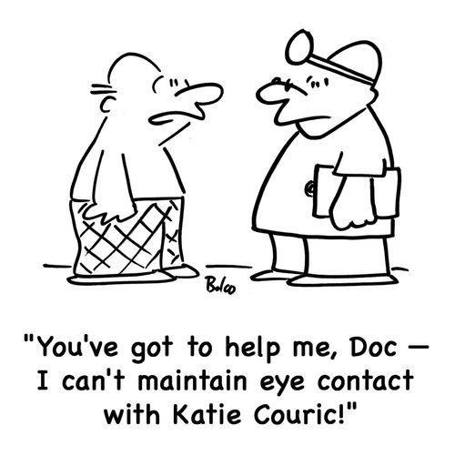 'You've got to help me, Doc -- I can't maintain eye contact with Katie Couric!'