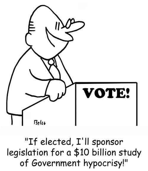 VOTE!, 'If elected, I'll sponsor legislation for a $10 billion study of Government hypocrisy!'