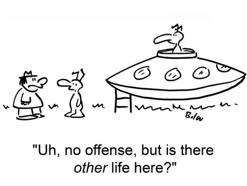 'Uh, no offense, but is there other life here?'