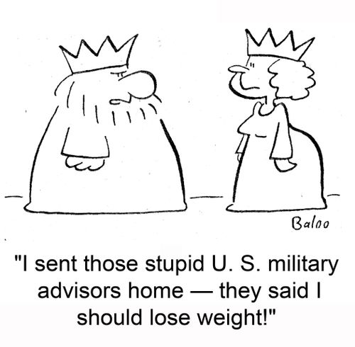 'I sent those stupid U.S. military advisors home -- they said I should lose weight!'