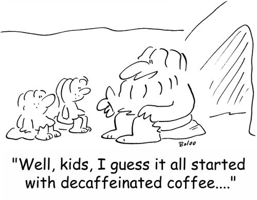 'Well, kids, I guess it all started with decaffeinated coffee....'