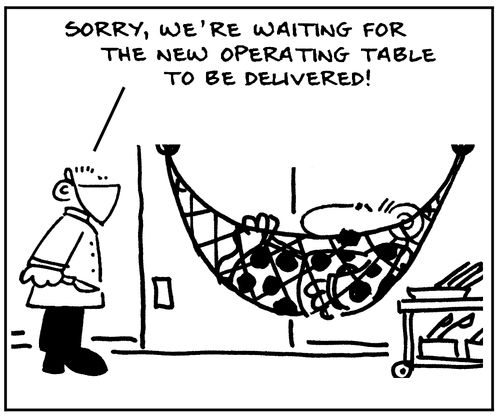 Sorry, we're waiting for the new operating table to be delivered!