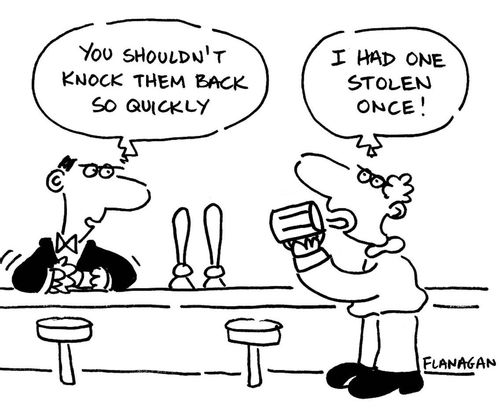 You shouldn't knock them back so quickly. I had one stolen once!