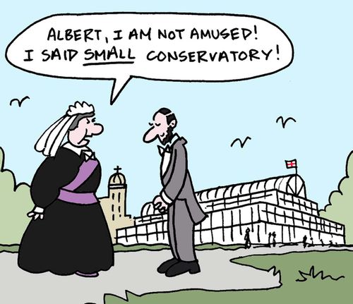 Albert, I am not amused! I said small conservatory!