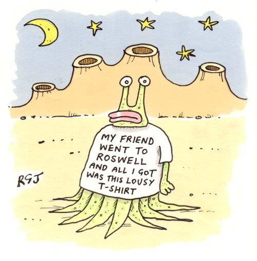 'My friend went to Roswell and all I got was this lousy t-shirt.'