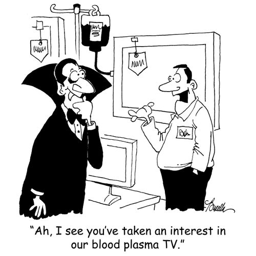 'Ah, I see you've taken an interest in our blood plasma TV.'