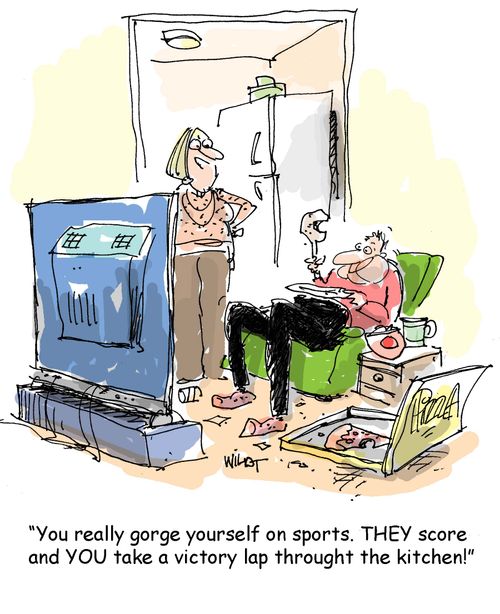 You really gorge yourself on sports. THEY score and YOU take a victory lap through the kitchen.!