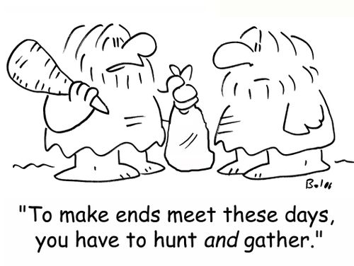 'To make ends meet these days, you have to hunt AND gather.'