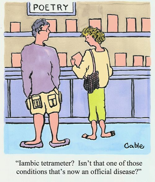 'Iambic tetrameter? Isn't that one of those conditions that's now an official disease?'