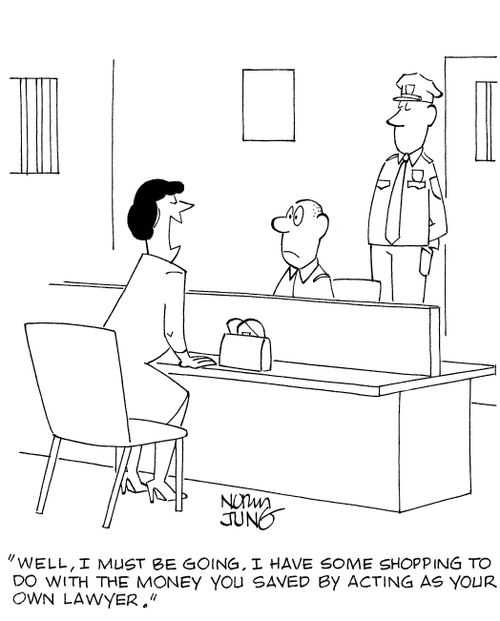 'Well, I must be going. I have some shopping to do with the money you saved by acting as your own lawyer.'