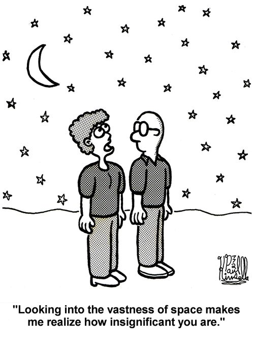 'Looking into the vastness of space makes me realize how insignificant you are.'