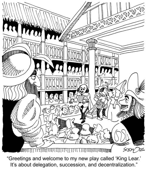 'Greetings and welcome to my new play called 'King Lear.' It's about delegation, succession, and decentralization.'