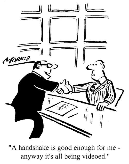 "A handshake is good enough for me - anyway it's all being videod."