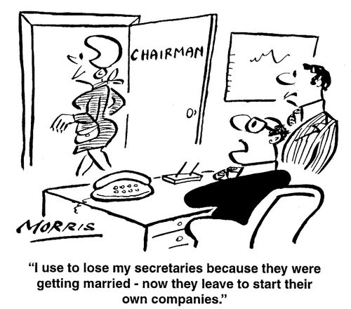 "I used to lose my secretaries because they were getting married - now they leave to start their own companies."